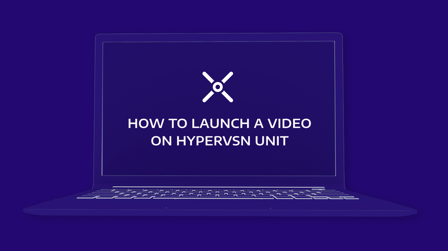 How to launch a video on HYPERVSN unit